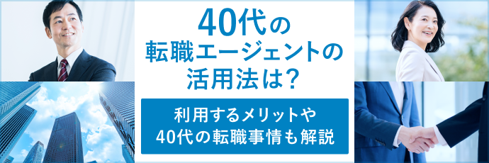40代の転職エージェントの活用法は?利用するメリットや40代の転職事情も解説